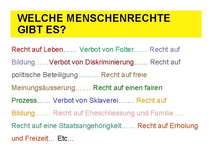 WELCHE MENSCHENRECHTE GIBT ES? Recht auf Leben…… Verbot von Folter…… Recht auf Bildung……Verbot von