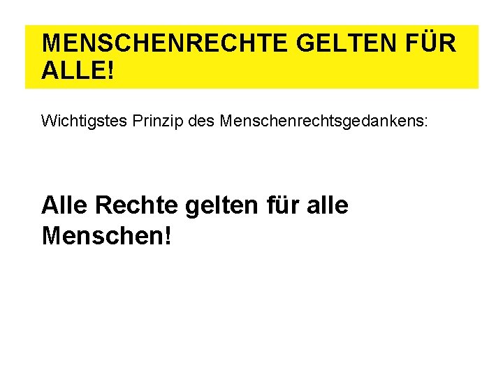 MENSCHENRECHTE GELTEN FÜR ALLE! Wichtigstes Prinzip des Menschenrechtsgedankens: Alle Rechte gelten für alle Menschen!