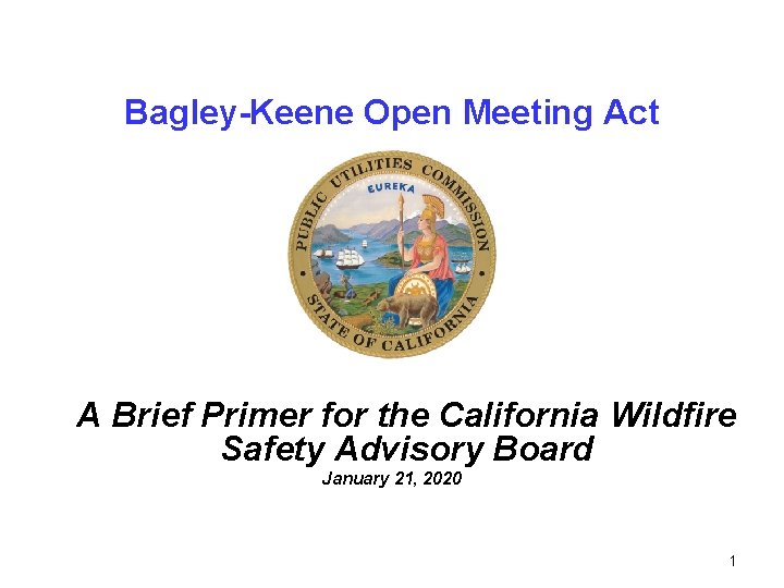 Bagley-Keene Open Meeting Act A Brief Primer for the California Wildfire Safety Advisory Board