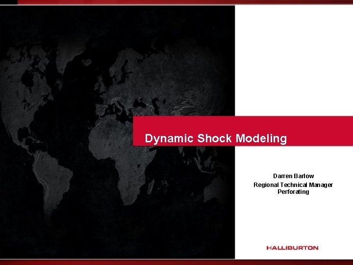Dynamic Shock Modeling Darren Barlow Regional Technical Manager Perforating 
