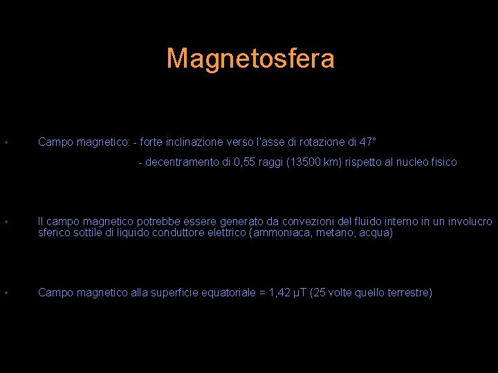 Magnetosfera • Campo magnetico: - forte inclinazione verso l’asse di rotazione di 47° -