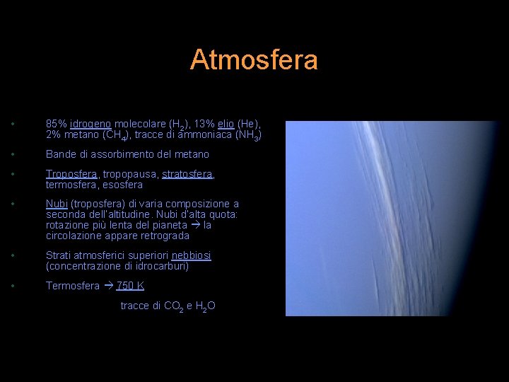 Atmosfera • 85% idrogeno molecolare (H 2), 13% elio (He), 2% metano (CH 4),