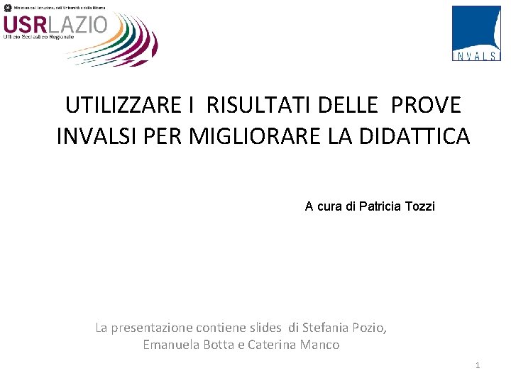 UTILIZZARE I RISULTATI DELLE PROVE INVALSI PER MIGLIORARE LA DIDATTICA A cura di Patricia