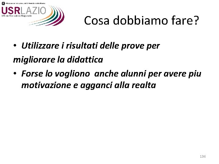 Cosa dobbiamo fare? • Utilizzare i risultati delle prove per migliorare la didattica •