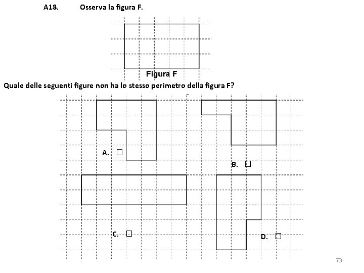 A 18. Osserva la figura F. Quale delle seguenti figure non ha lo stesso