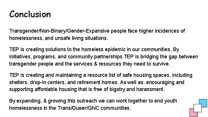 Conclusion Transgender/Non-Binary/Gender-Expansive people face higher incidences of homelessness, and unsafe living situations. TEP is