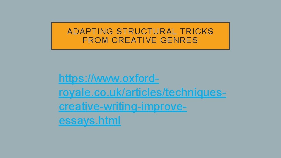 ADAPTING STRUCTURAL TRICKS FROM CREATIVE GENRES • https: //www. oxfordroyale. co. uk/articles/techniquescreative-writing-improveessays. html 