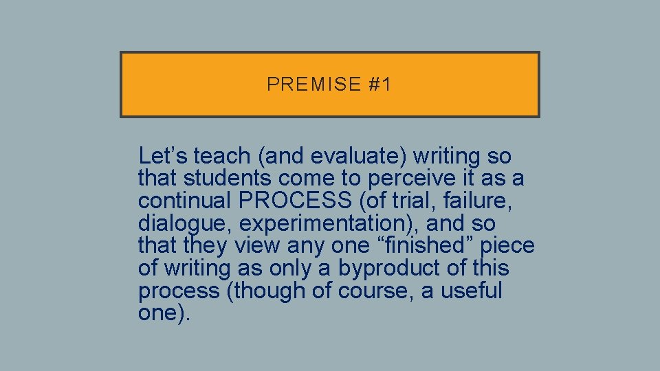 PREMISE #1 • Let’s teach (and evaluate) writing so that students come to perceive