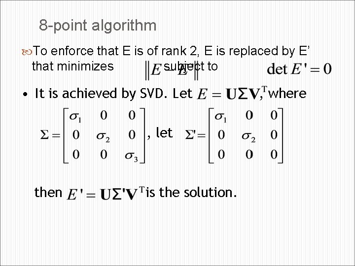 8 -point algorithm To enforce that E is of rank 2, E is replaced