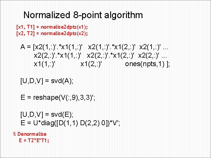 Normalized 8 -point algorithm [x 1, T 1] = normalise 2 dpts(x 1); [x