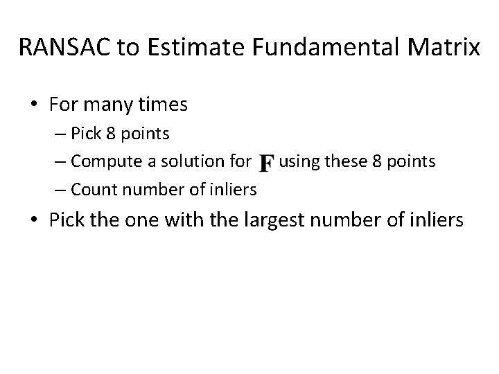 RANSAC to Estimate Fundamental Matrix • For many times – Pick 8 points –