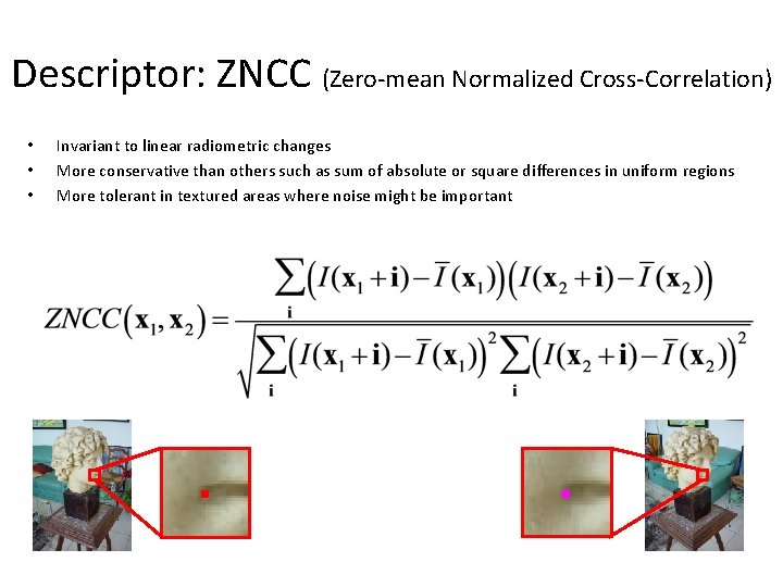 Descriptor: ZNCC (Zero-mean Normalized Cross-Correlation) • • • Invariant to linear radiometric changes More