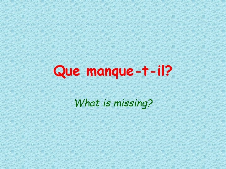 Que manque-t-il? What is missing? 