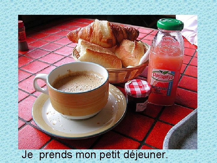 Je prends mon petit déjeuner. 