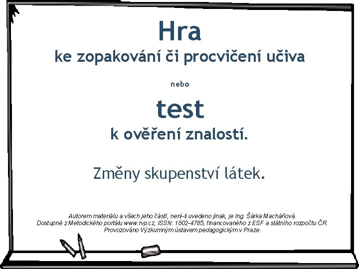 Hra ke zopakování či procvičení učiva nebo test k ověření znalostí. Změny skupenství látek.