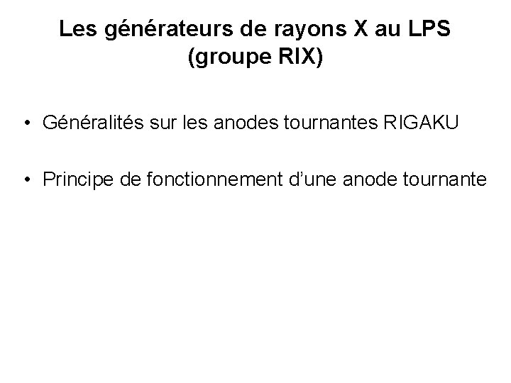 Les générateurs de rayons X au LPS (groupe RIX) • Généralités sur les anodes Les générateurs de rayons X au LPS (groupe RIX) • Généralités sur les anodes