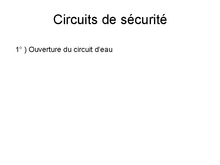 Circuits de sécurité 1° ) Ouverture du circuit d’eau 