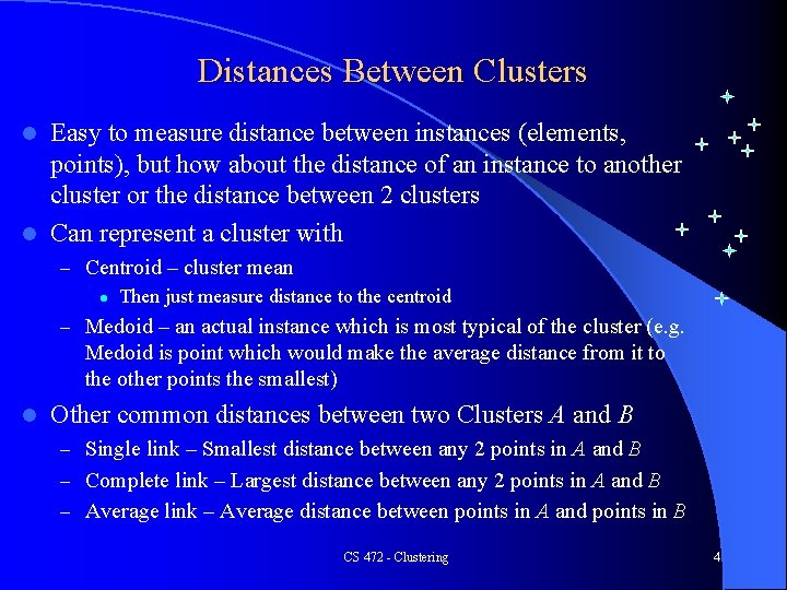 Distances Between Clusters Easy to measure distance between instances (elements, points), but how about