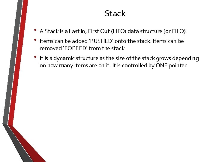 Stack • • A Stack is a Last In, First Out (LIFO) data structure