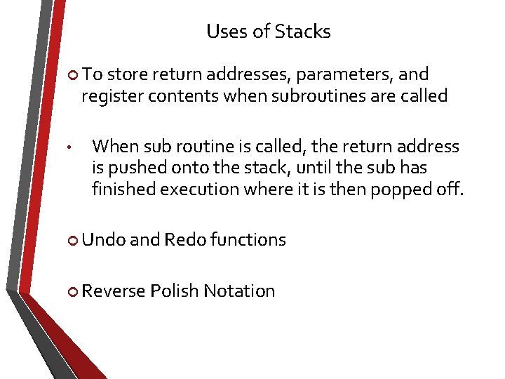 Uses of Stacks To store return addresses, parameters, and register contents when subroutines are