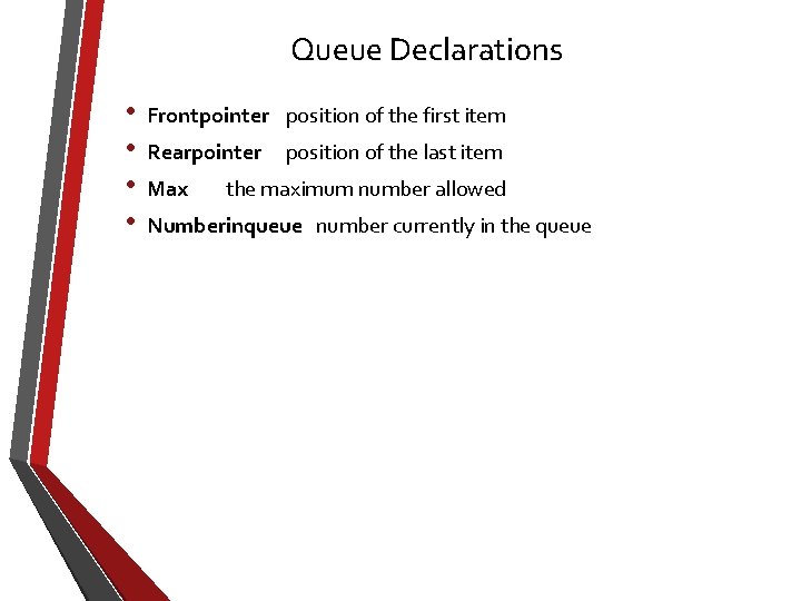 Queue Declarations • • Frontpointer position of the first item Rearpointer Max position of