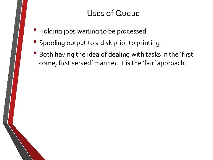 Uses of Queue • Holding jobs waiting to be processed • Spooling output to