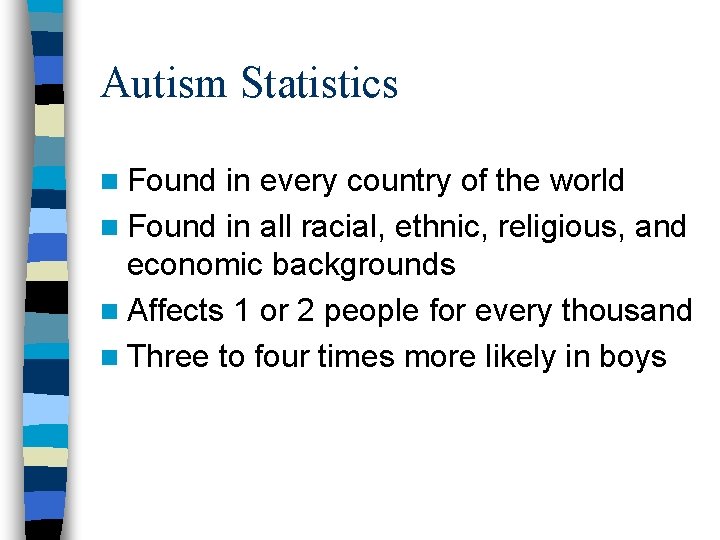 Autism Statistics n Found in every country of the world n Found in all Autism Statistics n Found in every country of the world n Found in all