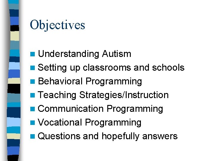 Objectives n Understanding Autism n Setting up classrooms and schools n Behavioral Programming n Objectives n Understanding Autism n Setting up classrooms and schools n Behavioral Programming n