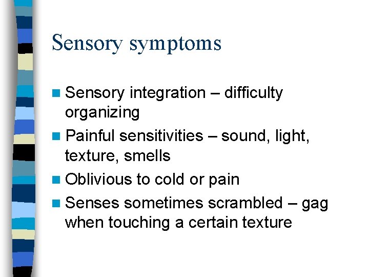 Sensory symptoms n Sensory integration – difficulty organizing n Painful sensitivities – sound, light, Sensory symptoms n Sensory integration – difficulty organizing n Painful sensitivities – sound, light,
