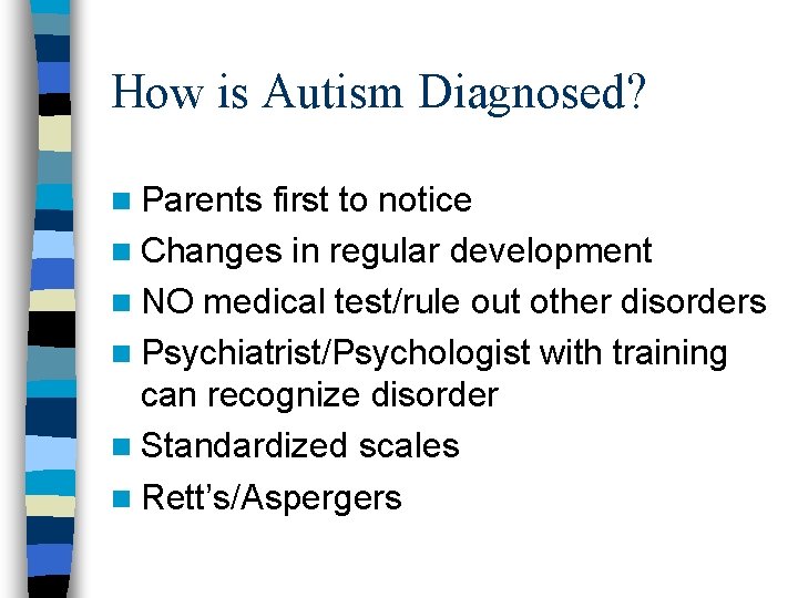 How is Autism Diagnosed? n Parents first to notice n Changes in regular development How is Autism Diagnosed? n Parents first to notice n Changes in regular development
