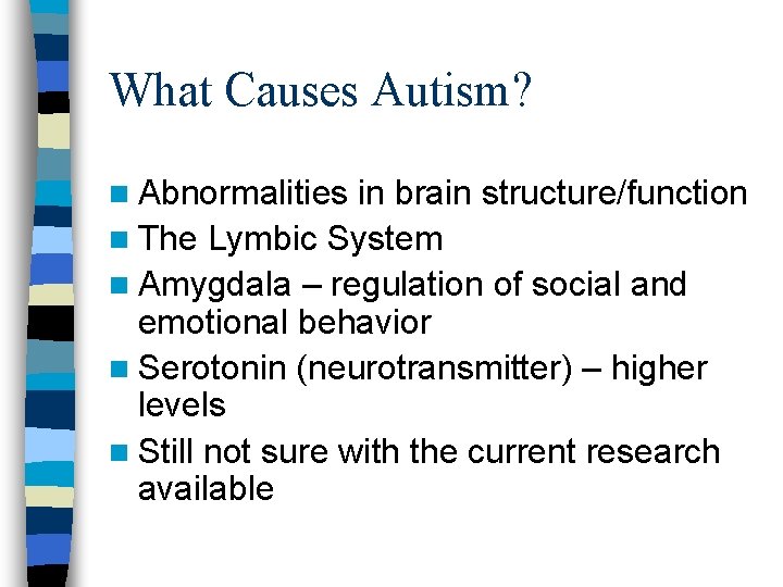 What Causes Autism? n Abnormalities in brain structure/function n The Lymbic System n Amygdala What Causes Autism? n Abnormalities in brain structure/function n The Lymbic System n Amygdala