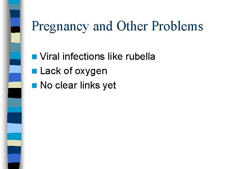 Pregnancy and Other Problems n Viral infections like rubella n Lack of oxygen n Pregnancy and Other Problems n Viral infections like rubella n Lack of oxygen n