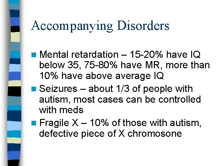 Accompanying Disorders n Mental retardation – 15 -20% have IQ below 35, 75 -80% Accompanying Disorders n Mental retardation – 15 -20% have IQ below 35, 75 -80%
