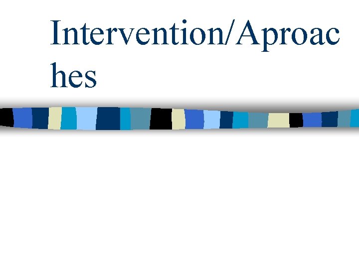 Intervention/Aproac hes Intervention/Aproac hes