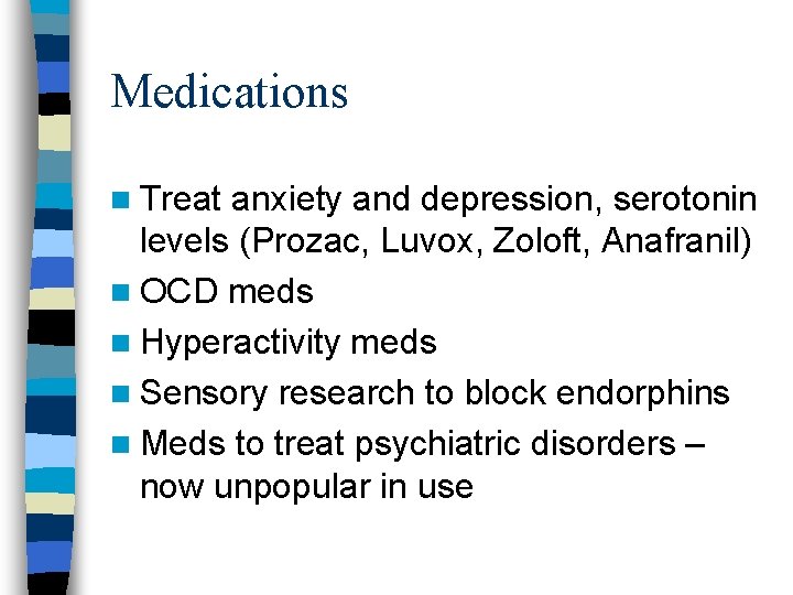 Medications n Treat anxiety and depression, serotonin levels (Prozac, Luvox, Zoloft, Anafranil) n OCD Medications n Treat anxiety and depression, serotonin levels (Prozac, Luvox, Zoloft, Anafranil) n OCD