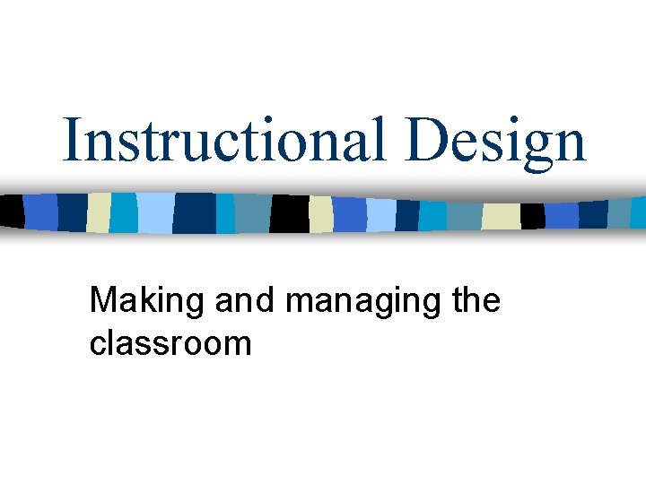 Instructional Design Making and managing the classroom Instructional Design Making and managing the classroom