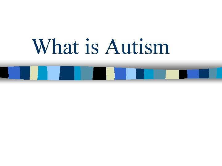 What is Autism What is Autism