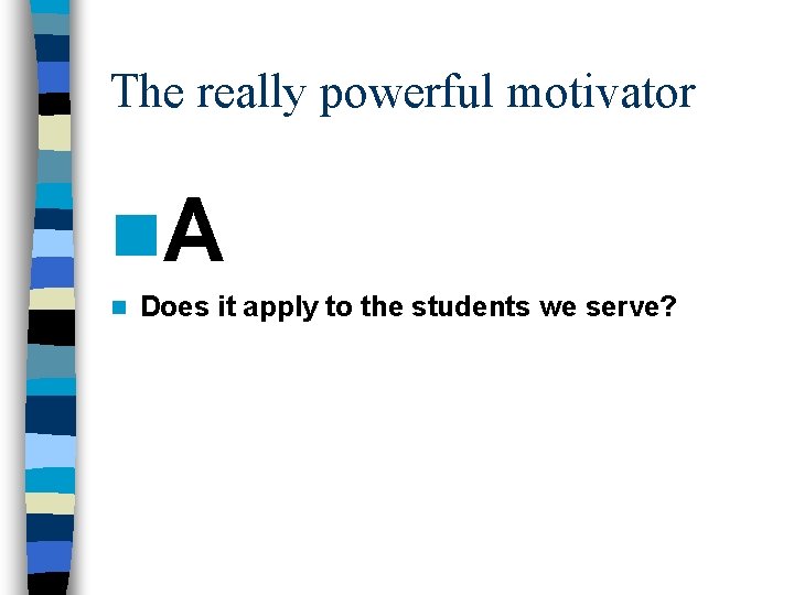 The really powerful motivator n. A n Does it apply to the students we The really powerful motivator n. A n Does it apply to the students we