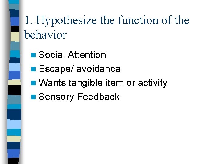 1. Hypothesize the function of the behavior n Social Attention n Escape/ avoidance n 1. Hypothesize the function of the behavior n Social Attention n Escape/ avoidance n