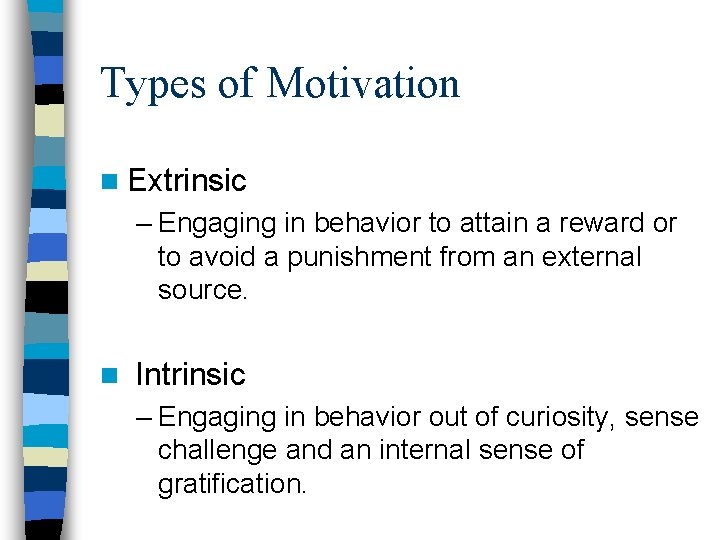 Types of Motivation n Extrinsic – Engaging in behavior to attain a reward or Types of Motivation n Extrinsic – Engaging in behavior to attain a reward or