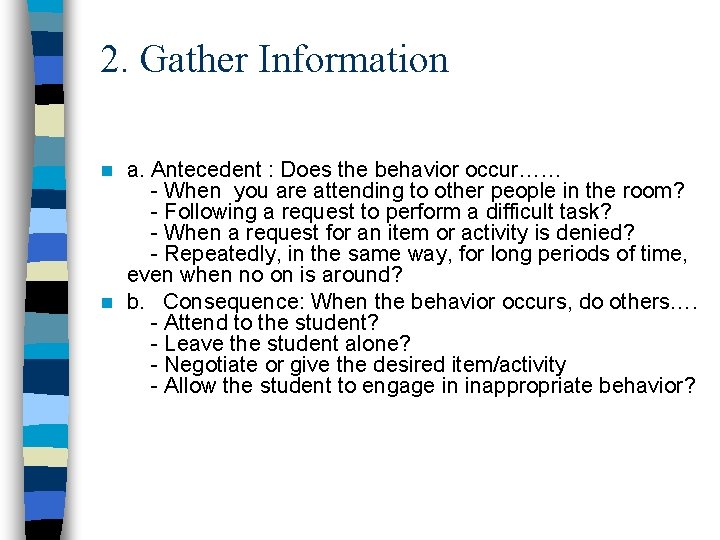 2. Gather Information a. Antecedent : Does the behavior occur…… - When you are 2. Gather Information a. Antecedent : Does the behavior occur…… - When you are