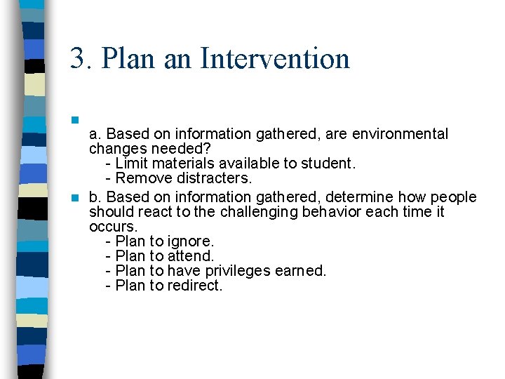 3. Plan an Intervention n a. Based on information gathered, are environmental changes needed? 3. Plan an Intervention n a. Based on information gathered, are environmental changes needed?