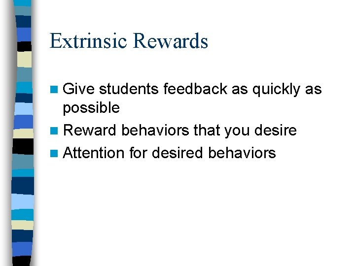 Extrinsic Rewards n Give students feedback as quickly as possible n Reward behaviors that Extrinsic Rewards n Give students feedback as quickly as possible n Reward behaviors that