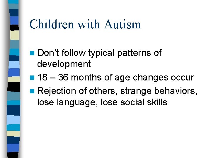 Children with Autism n Don’t follow typical patterns of development n 18 – 36 Children with Autism n Don’t follow typical patterns of development n 18 – 36