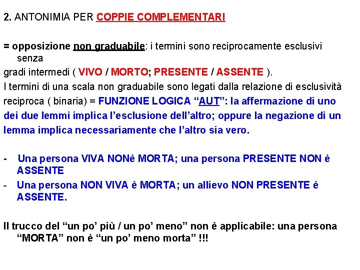 2. ANTONIMIA PER COPPIE COMPLEMENTARI = opposizione non graduabile: i termini sono reciprocamente esclusivi