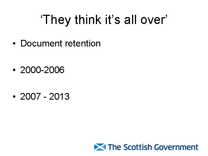 ‘They think it’s all over’ • Document retention • 2000 -2006 • 2007 -