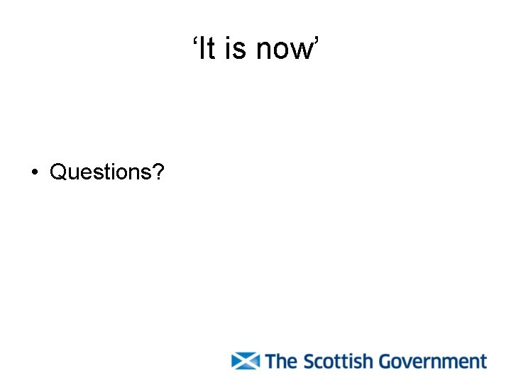 ‘It is now’ • Questions? 