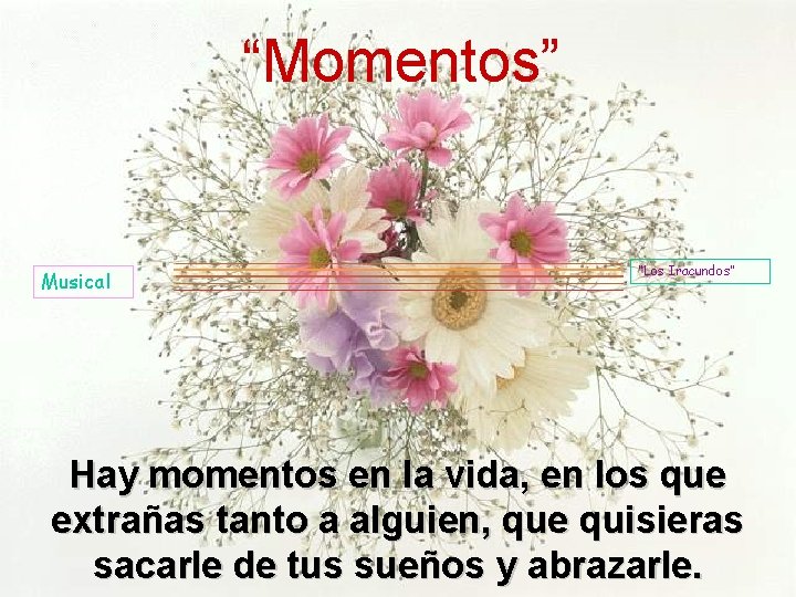 “Momentos” Musical “Los Iracundos” Hay momentos en la vida, en los que extrañas tanto