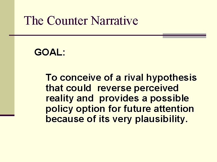 The Counter Narrative GOAL: To conceive of a rival hypothesis that could reverse perceived