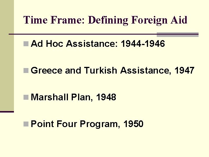 Time Frame: Defining Foreign Aid n Ad Hoc Assistance: 1944 -1946 n Greece and